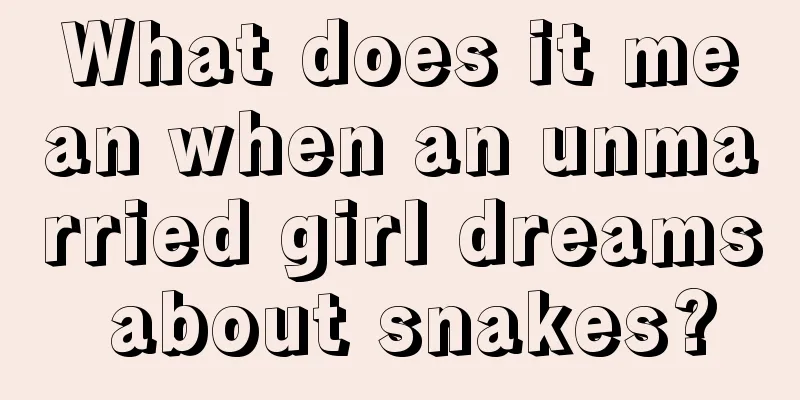 What does it mean when an unmarried girl dreams about snakes?