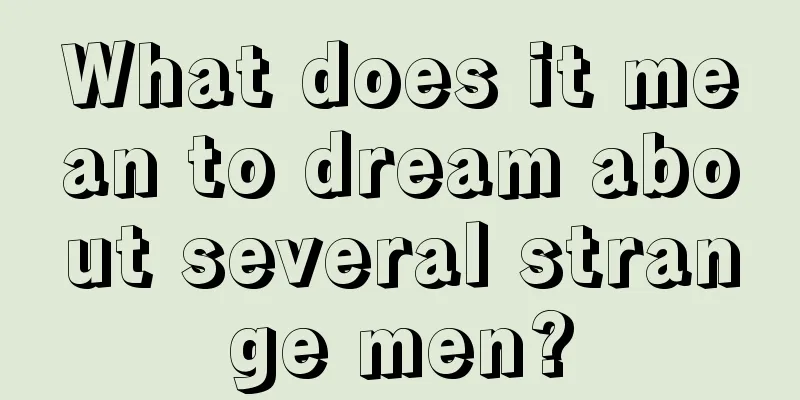 What does it mean to dream about several strange men?