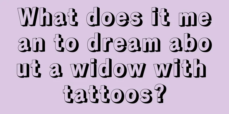 What does it mean to dream about a widow with tattoos?