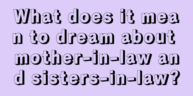 What does it mean to dream about mother-in-law and sisters-in-law?