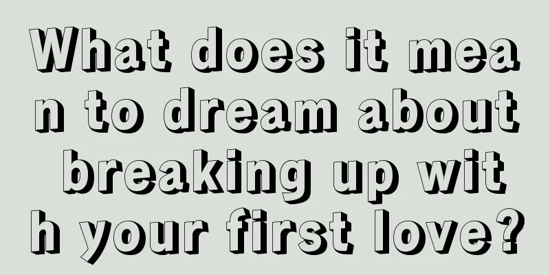 What does it mean to dream about breaking up with your first love?