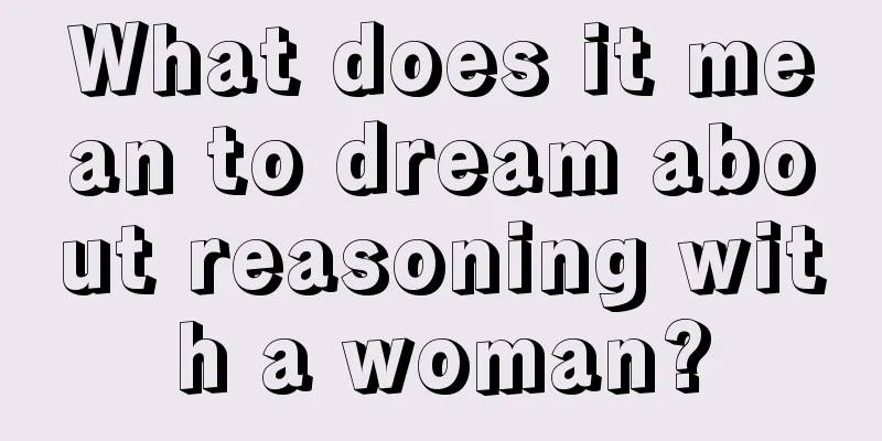 What does it mean to dream about reasoning with a woman?