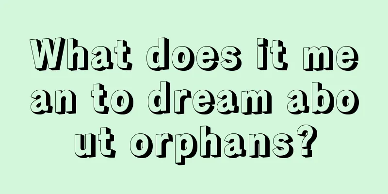 What does it mean to dream about orphans?