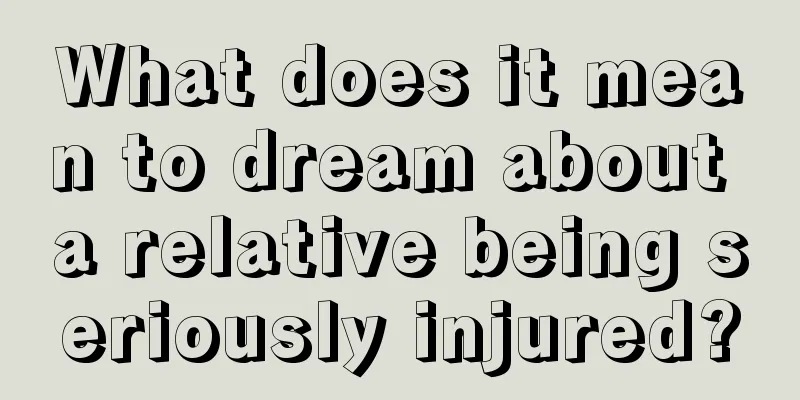 What does it mean to dream about a relative being seriously injured?