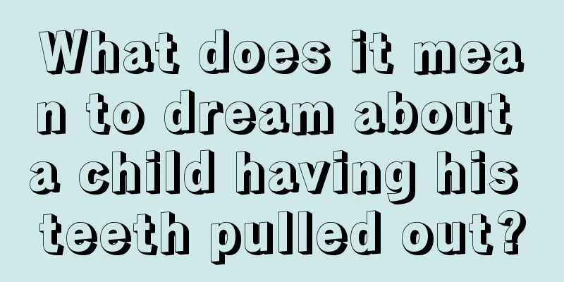 What does it mean to dream about a child having his teeth pulled out?