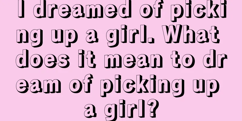 I dreamed of picking up a girl. What does it mean to dream of picking up a girl?