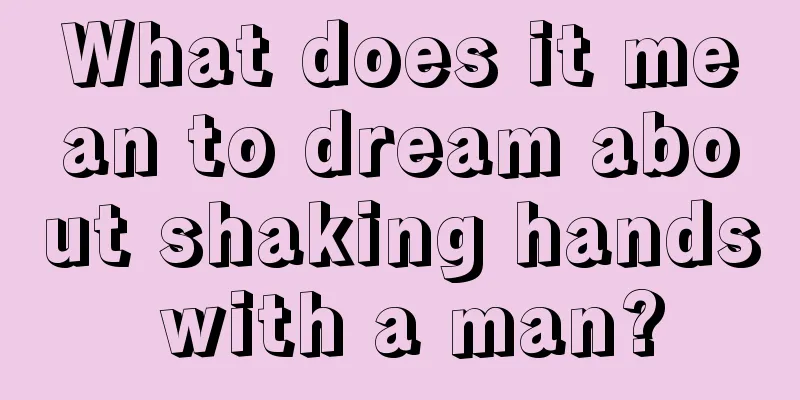 What does it mean to dream about shaking hands with a man?