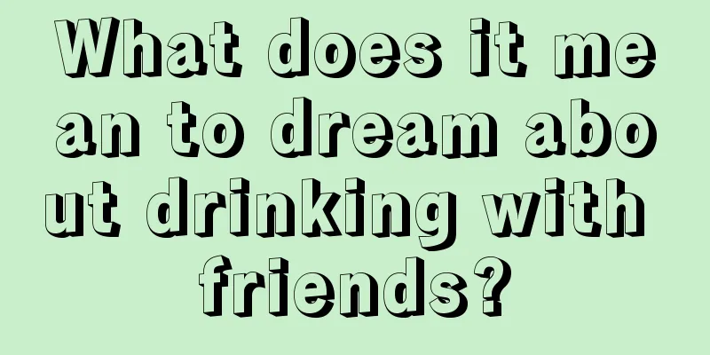 What does it mean to dream about drinking with friends?