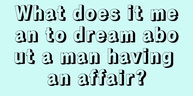 What does it mean to dream about a man having an affair?