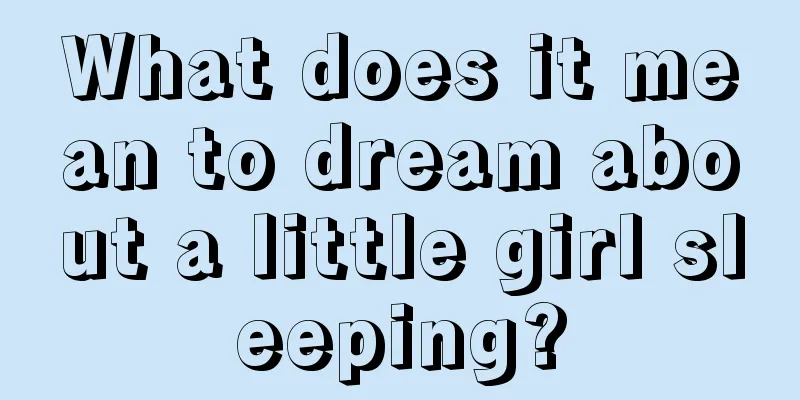 What does it mean to dream about a little girl sleeping?