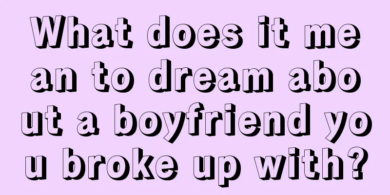 What does it mean to dream about a boyfriend you broke up with?