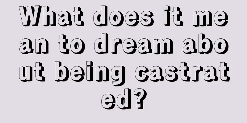 What does it mean to dream about being castrated?