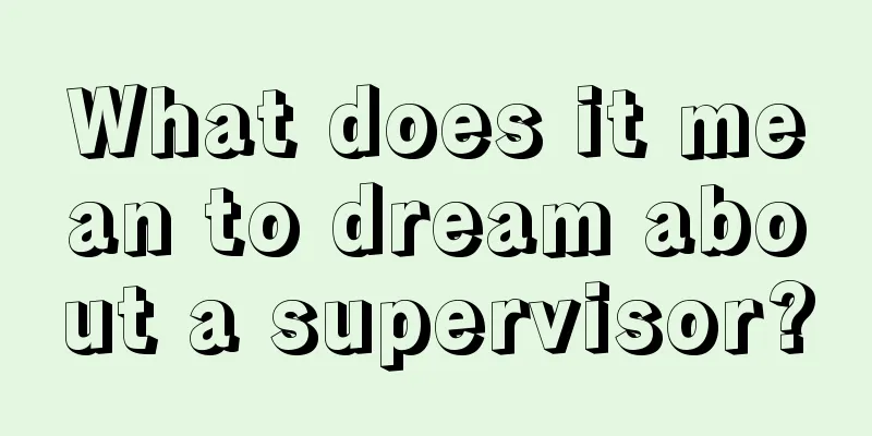 What does it mean to dream about a supervisor?