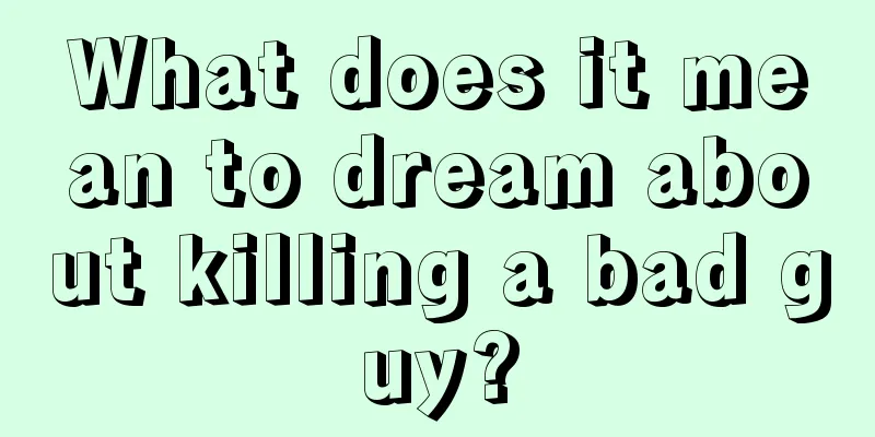 What does it mean to dream about killing a bad guy?