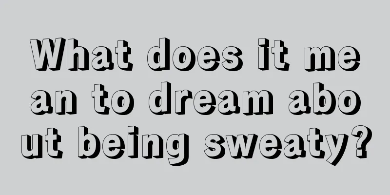 What does it mean to dream about being sweaty?