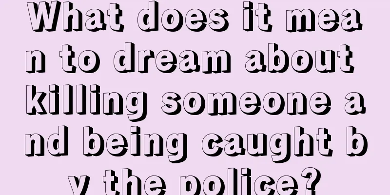 What does it mean to dream about killing someone and being caught by the police?