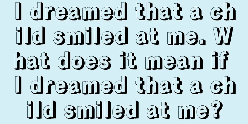 I dreamed that a child smiled at me. What does it mean if I dreamed that a child smiled at me?