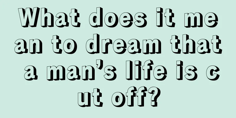 What does it mean to dream that a man’s life is cut off?