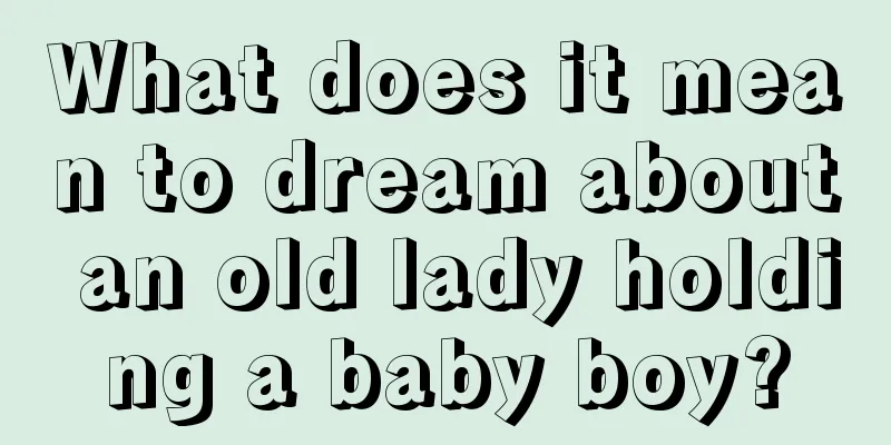 What does it mean to dream about an old lady holding a baby boy?