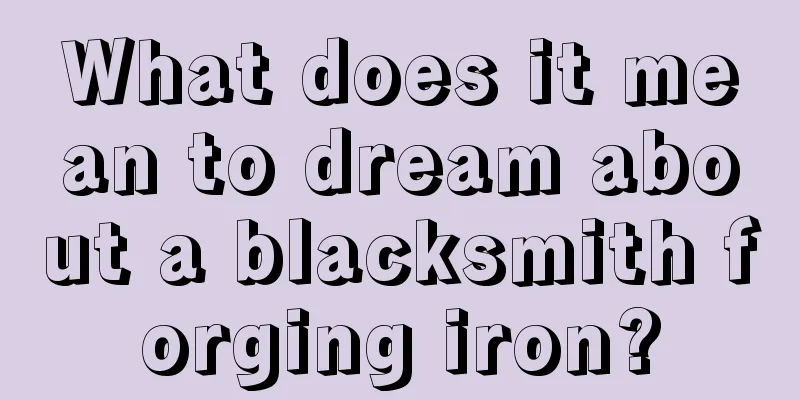 What does it mean to dream about a blacksmith forging iron?