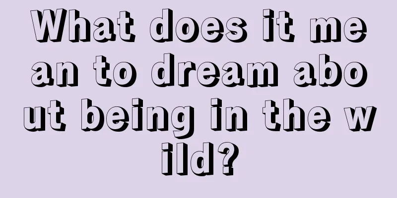 What does it mean to dream about being in the wild?