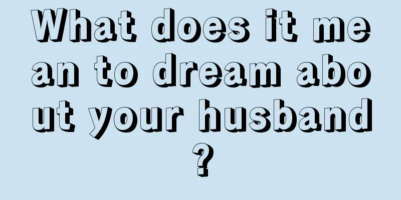 What does it mean to dream about your husband?