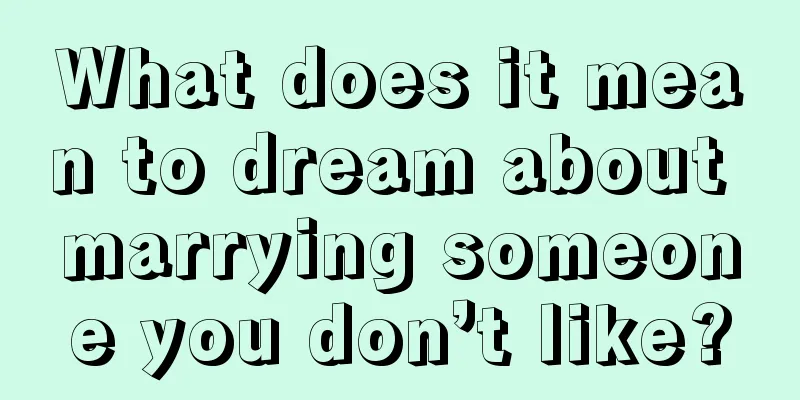 What does it mean to dream about marrying someone you don’t like?