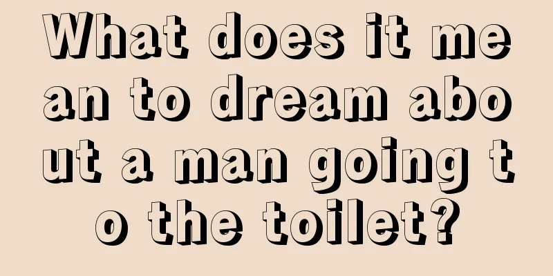 What does it mean to dream about a man going to the toilet?