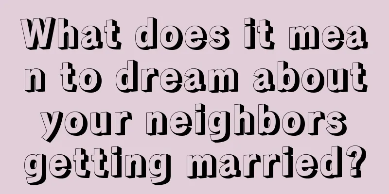 What does it mean to dream about your neighbors getting married?