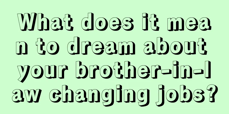 What does it mean to dream about your brother-in-law changing jobs?