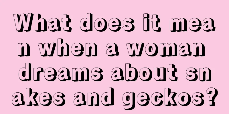 What does it mean when a woman dreams about snakes and geckos?