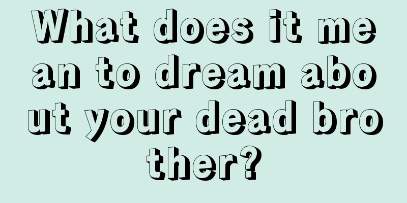 What does it mean to dream about your dead brother?