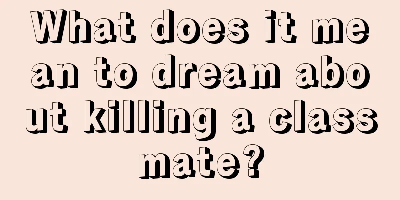 What does it mean to dream about killing a classmate?