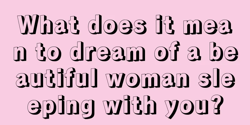 What does it mean to dream of a beautiful woman sleeping with you?