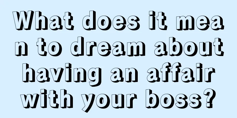 What does it mean to dream about having an affair with your boss?