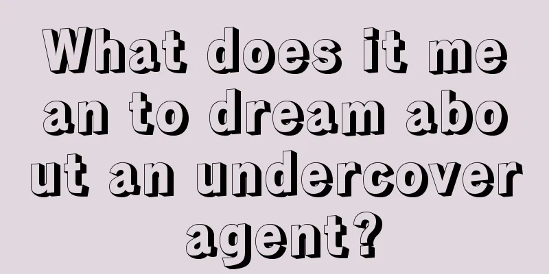 What does it mean to dream about an undercover agent?