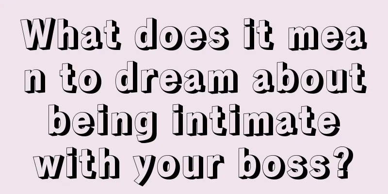 What does it mean to dream about being intimate with your boss?