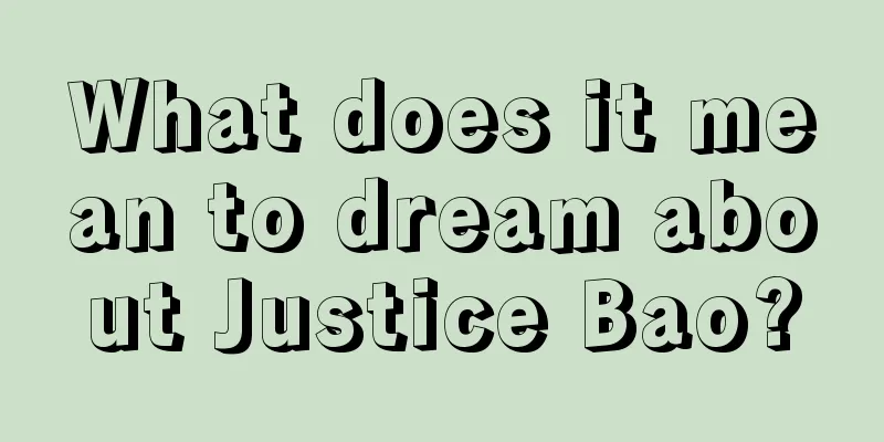 What does it mean to dream about Justice Bao?