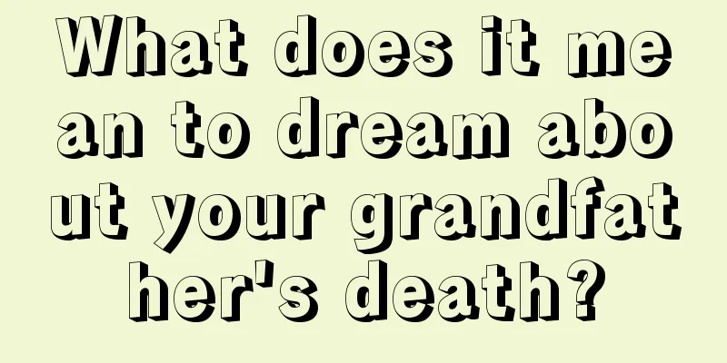 What does it mean to dream about your grandfather's death?