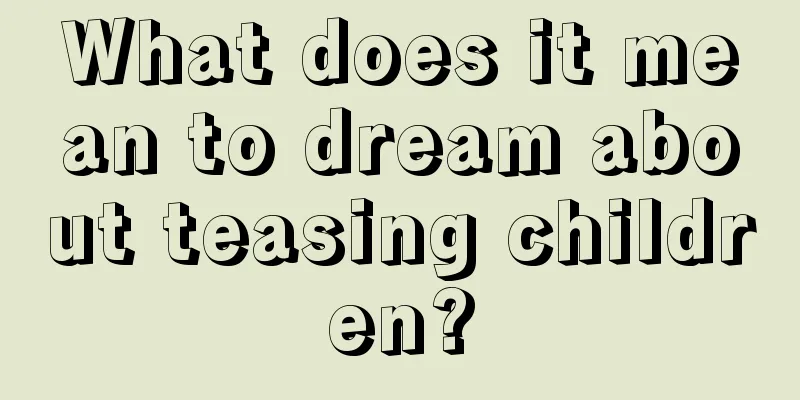 What does it mean to dream about teasing children?