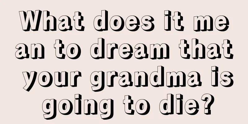 What does it mean to dream that your grandma is going to die?