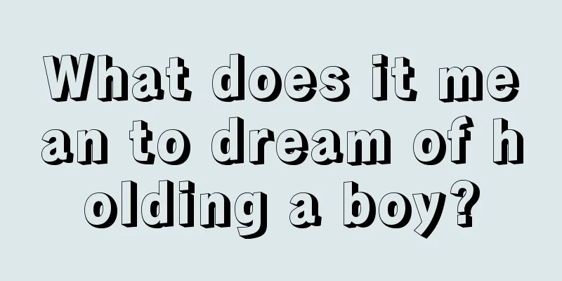 What does it mean to dream of holding a boy?