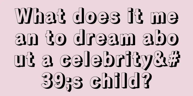 What does it mean to dream about a celebrity's child?