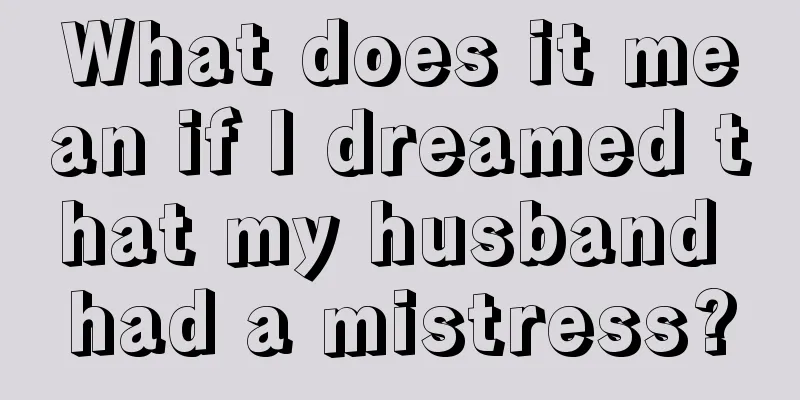 What does it mean if I dreamed that my husband had a mistress?