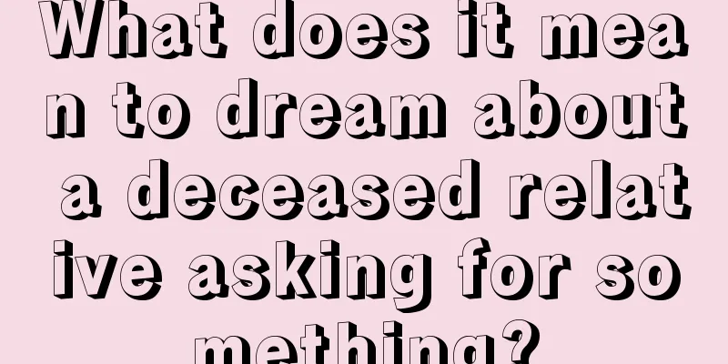 What does it mean to dream about a deceased relative asking for something?