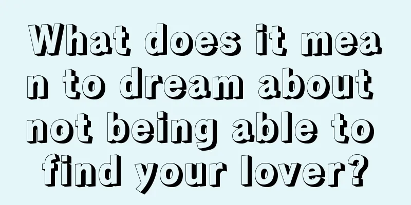 What does it mean to dream about not being able to find your lover?