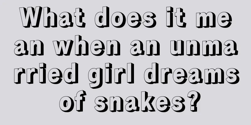 What does it mean when an unmarried girl dreams of snakes?