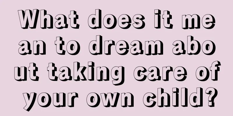 What does it mean to dream about taking care of your own child?