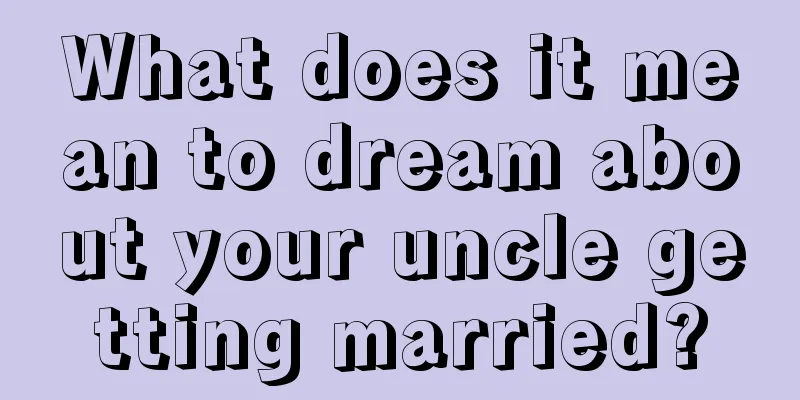 What does it mean to dream about your uncle getting married?