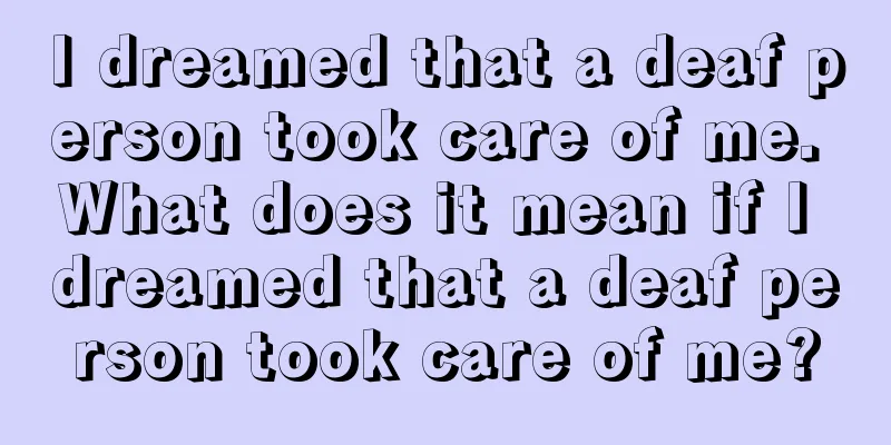 I dreamed that a deaf person took care of me. What does it mean if I dreamed that a deaf person took care of me?